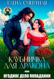 Клубничка для дракона. Ягодное дело попаданки! 