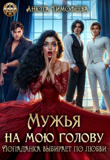 Мужья на мою голову. Попаданка выбирает по любви
