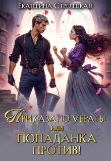 Приказано убрать, или Попаданка против!