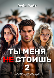 Ты меня Не стоишь 2. Борись до конца