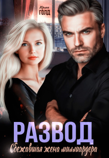 Развод. Сбежавшая жена миллиардера.