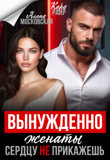 Вынужденно женаты. Сердцу (не) прикажешь