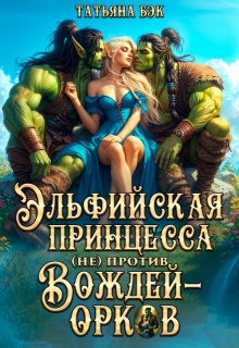 Эльфийская принцесса (не)против вождей орков