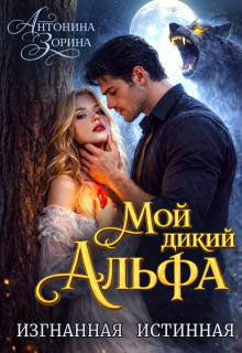Мой дикий Альфа. Изгнанная истинная