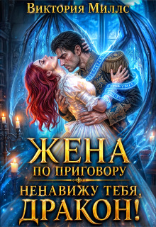 Жена по приговору: Ненавижу тебя, дракон!