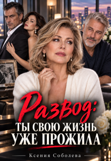 Развод: Ты свою жизнь уже прожила!